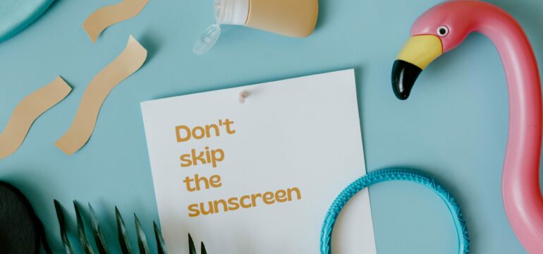 Don`t skip the sunscreen